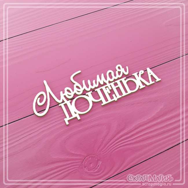 Чипборд Scrapmagia надпись "Любимая доченька", размер 70х27 мм